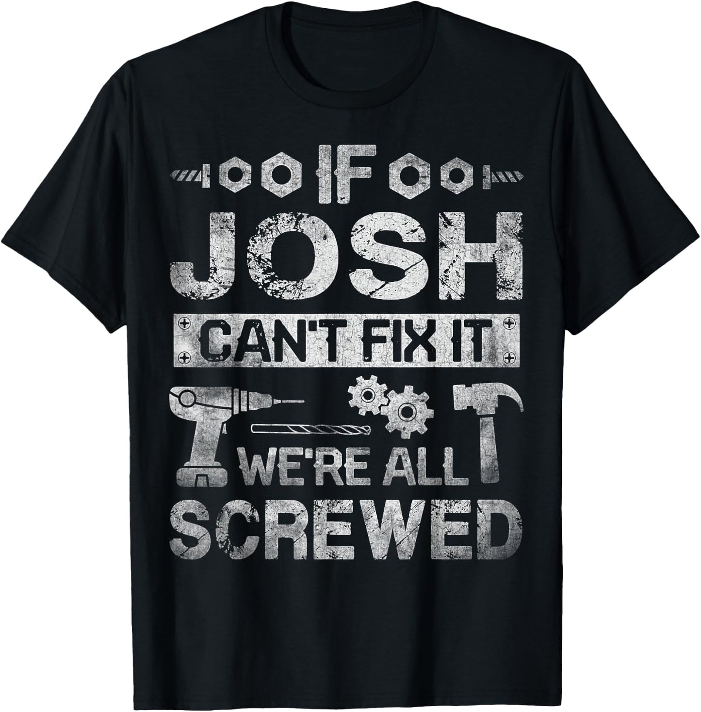 If Josh Can't Fix it We're All Screwed Funny Fathers Gift T-Shirt - T-Shirt | Black