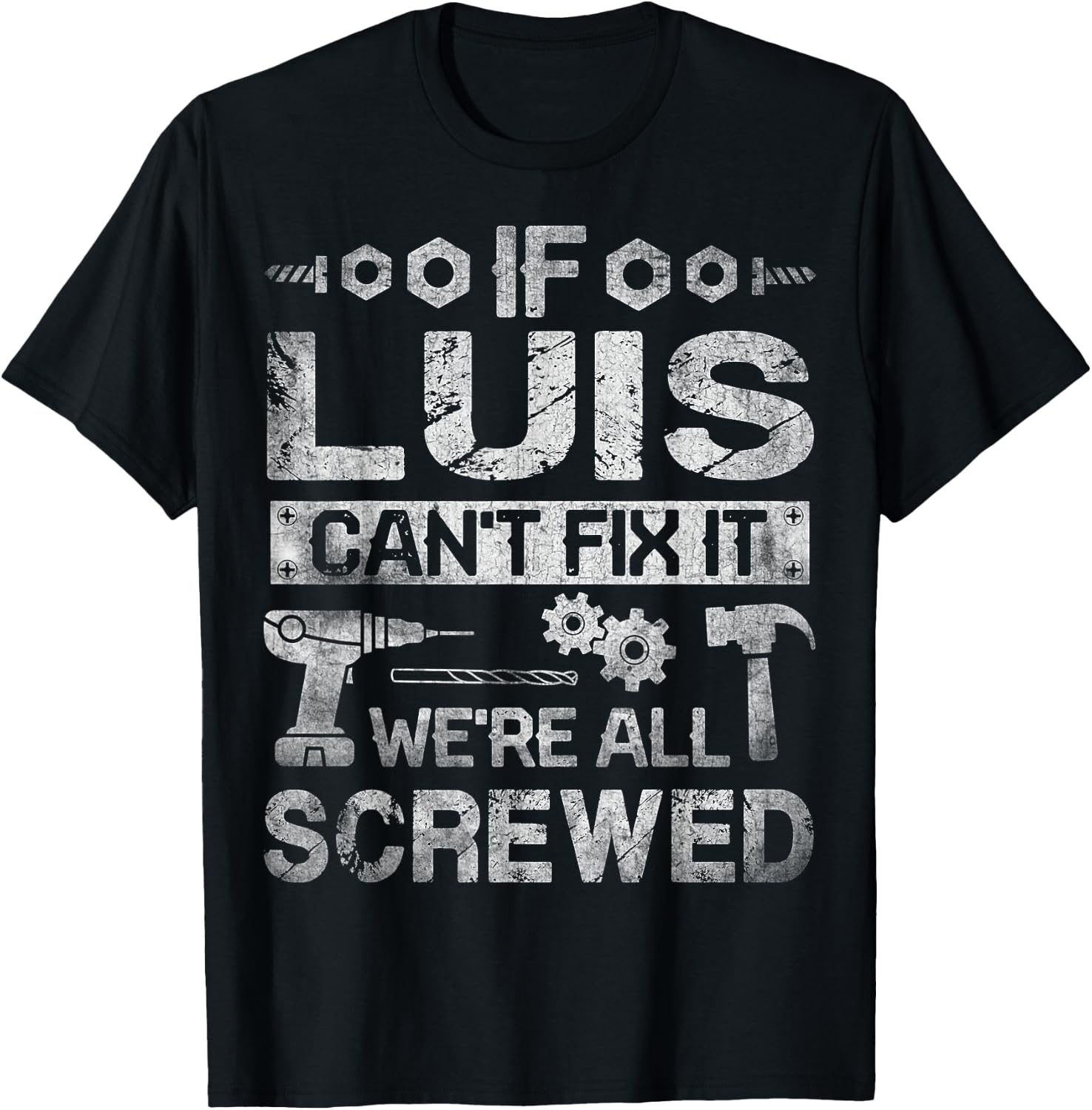 If Luis Can't Fix it We're All Screwed Funny Fathers Gift T-Shirt - T-Shirt | Black