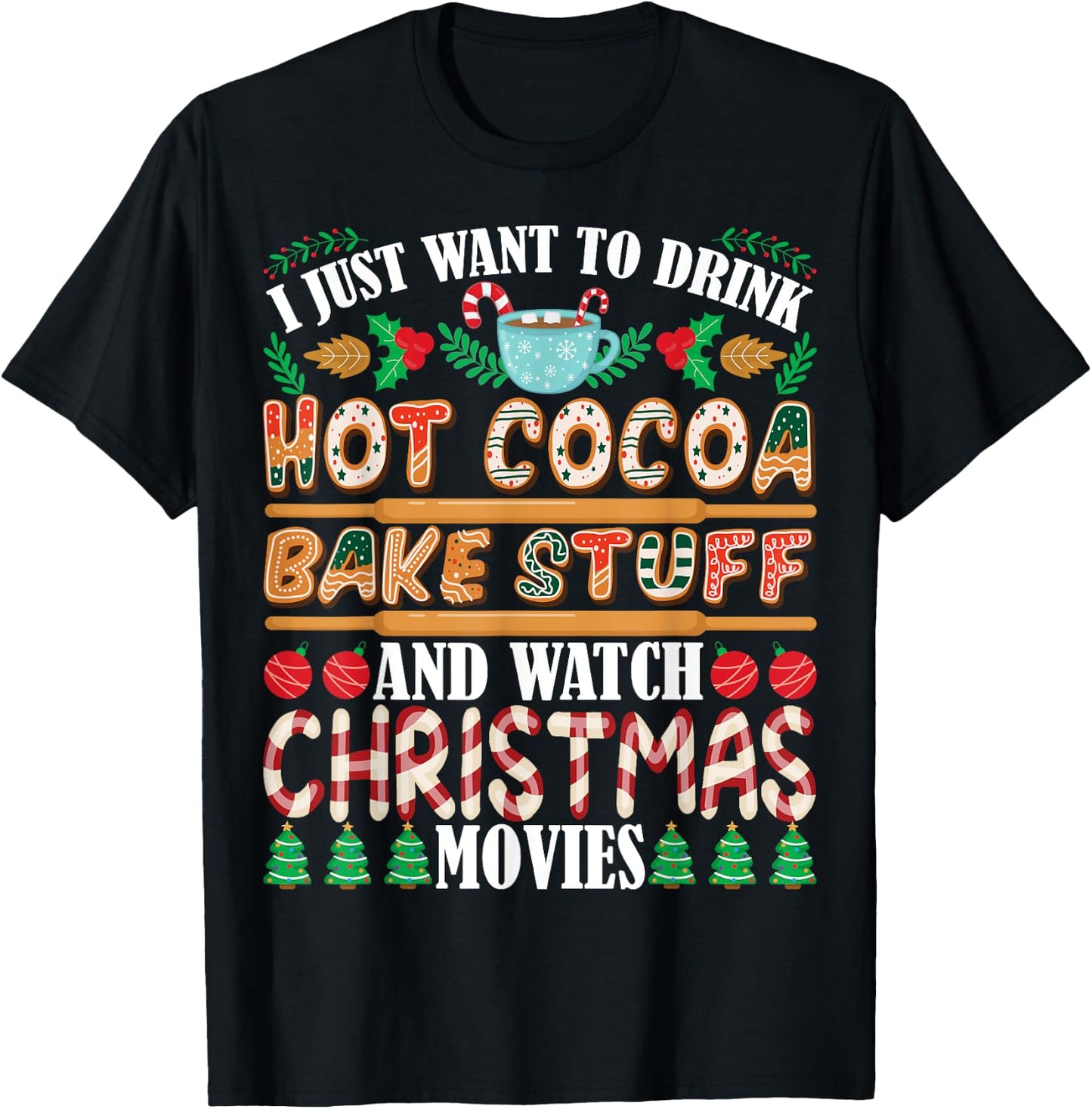 I Want To Drink Hot Cocoa Bake Stuff Watch Christmas Movies T-Shirt - T-Shirt | Black