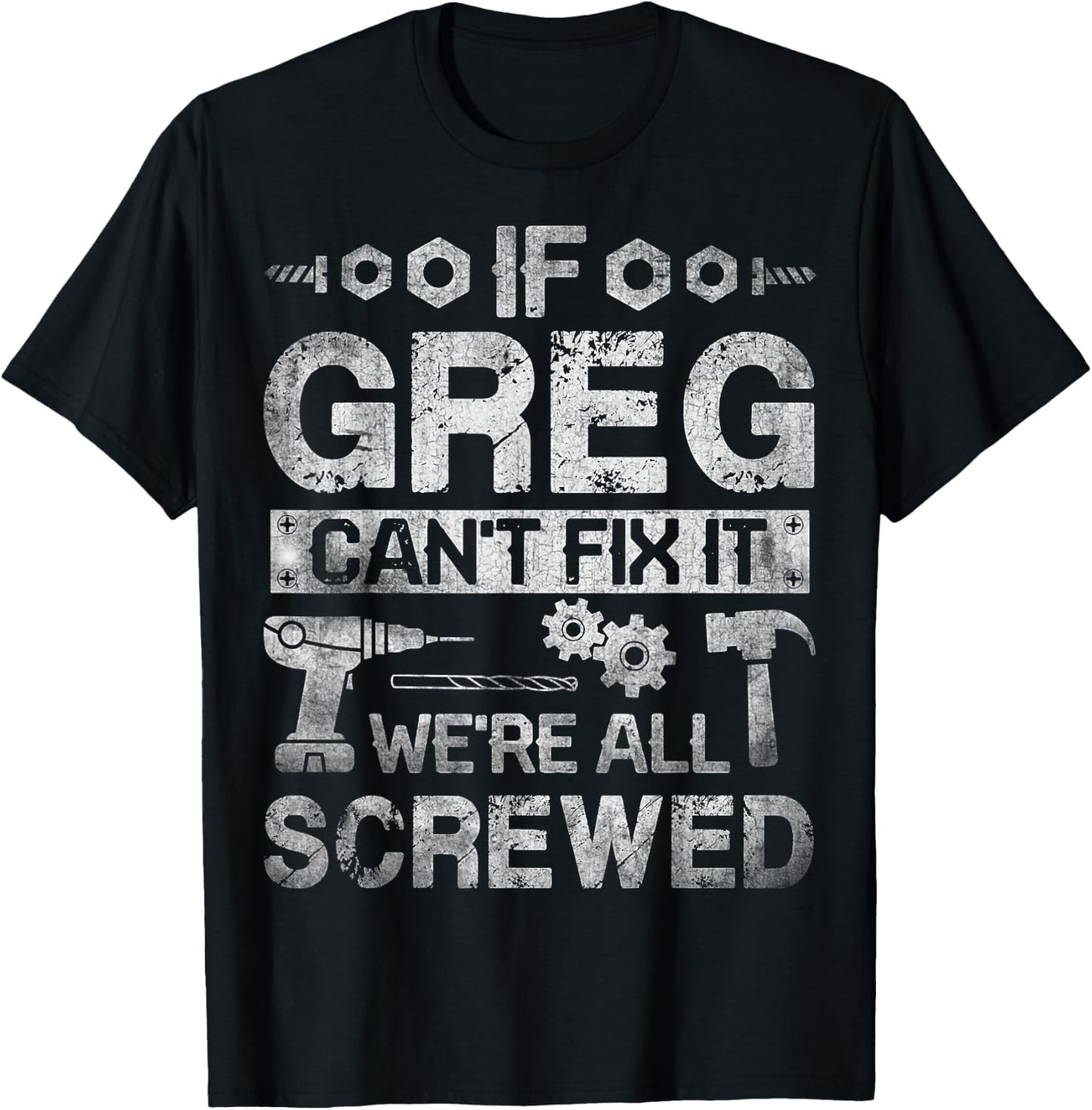 If Greg Can't Fix it We're All Screwed Funny Fathers Gift T-Shirt - T-Shirt | Black