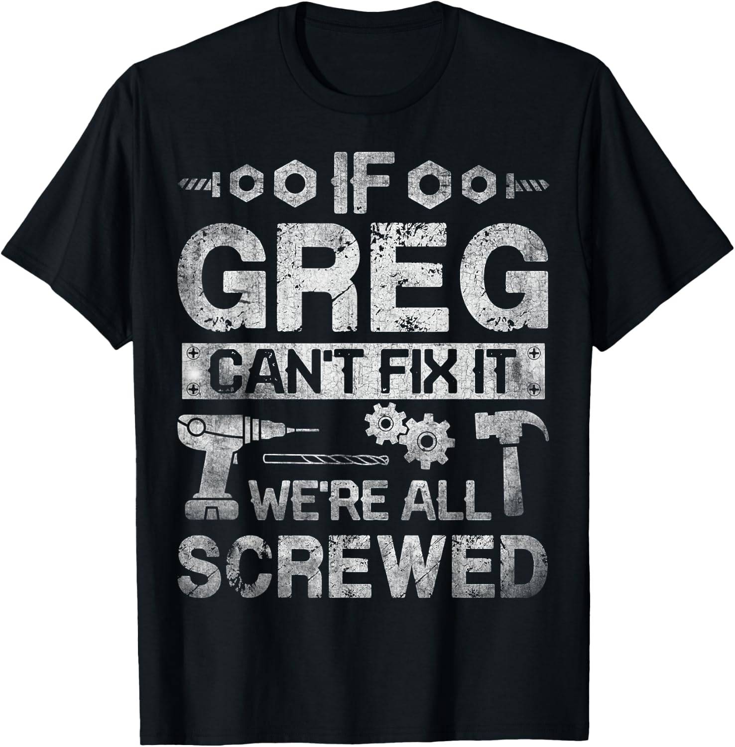 If Greg Can't Fix it We're All Screwed Funny Fathers Gift T-Shirt - T-Shirt | Black