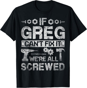 If Greg Can't Fix it We're All Screwed Funny Fathers Gift T-Shirt - T-Shirt | Black