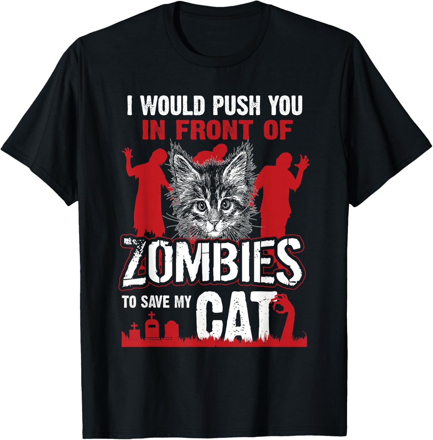 I Would Push You In Front Of Zombies To Save My Cat T-Shirt - T-Shirt | Black