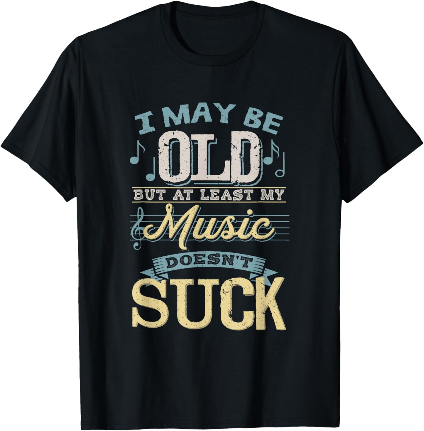 I May Be Old But At Least My Music Doesn't Suck Gift T-Shirt - T-Shirt | Black