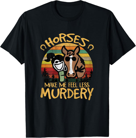 Horses Make Me Feel Less Murdery Funny Riding Girl Shirt T-Shirt - T-Shirt | Black