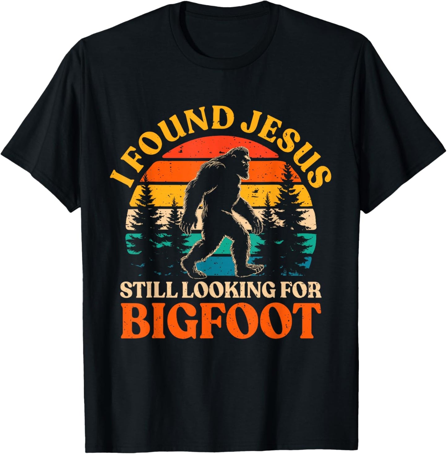 Funny I Found Jesus Still Looking for Bigfoot Men Women Kids T-Shirt - T-Shirt | Black