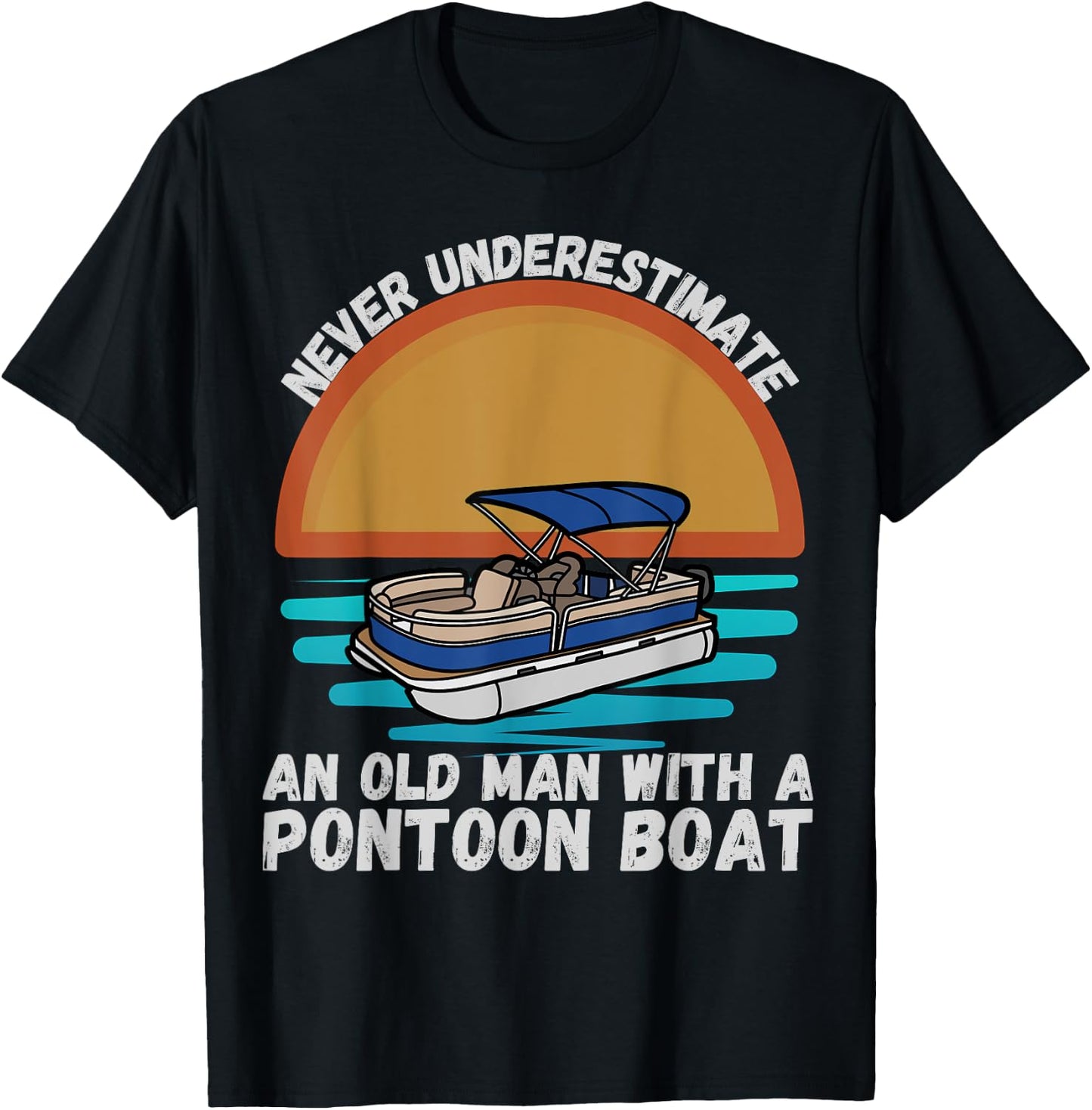 Never Underestimate An Old Man With A Pontoon Boat Boating T-Shirt - T-Shirt | Black