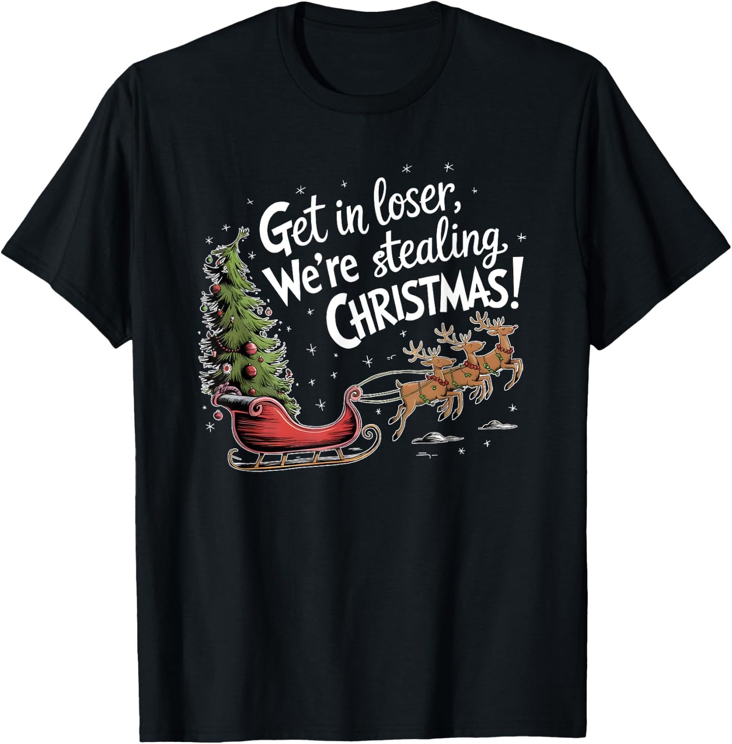 Get In Loser We're Stealing Christmas, Funny Christmas T-Shirt - T-Shirt | Black