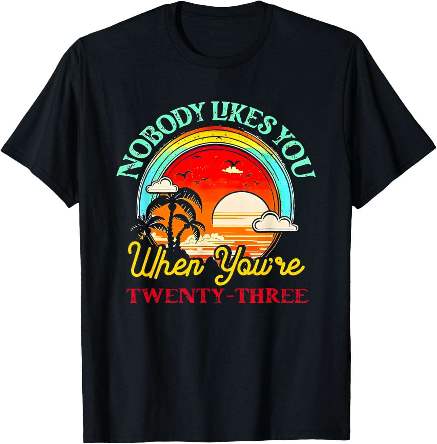 Nobody Likes You When You’re Twenty-three Summer T-Shirt - T-Shirt | Black