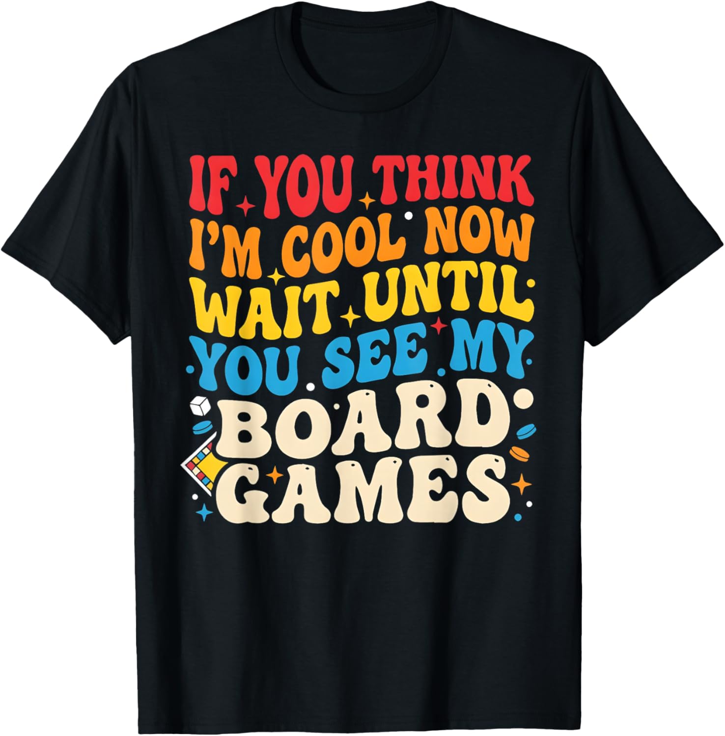 If You Think I'm Cool Now Wait Until You See My Board Games T-Shirt - T-Shirt | Black