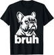 Bruh Funny French Bulldog Meme Dog Lover Art T-Shirt - T-Shirt | Black