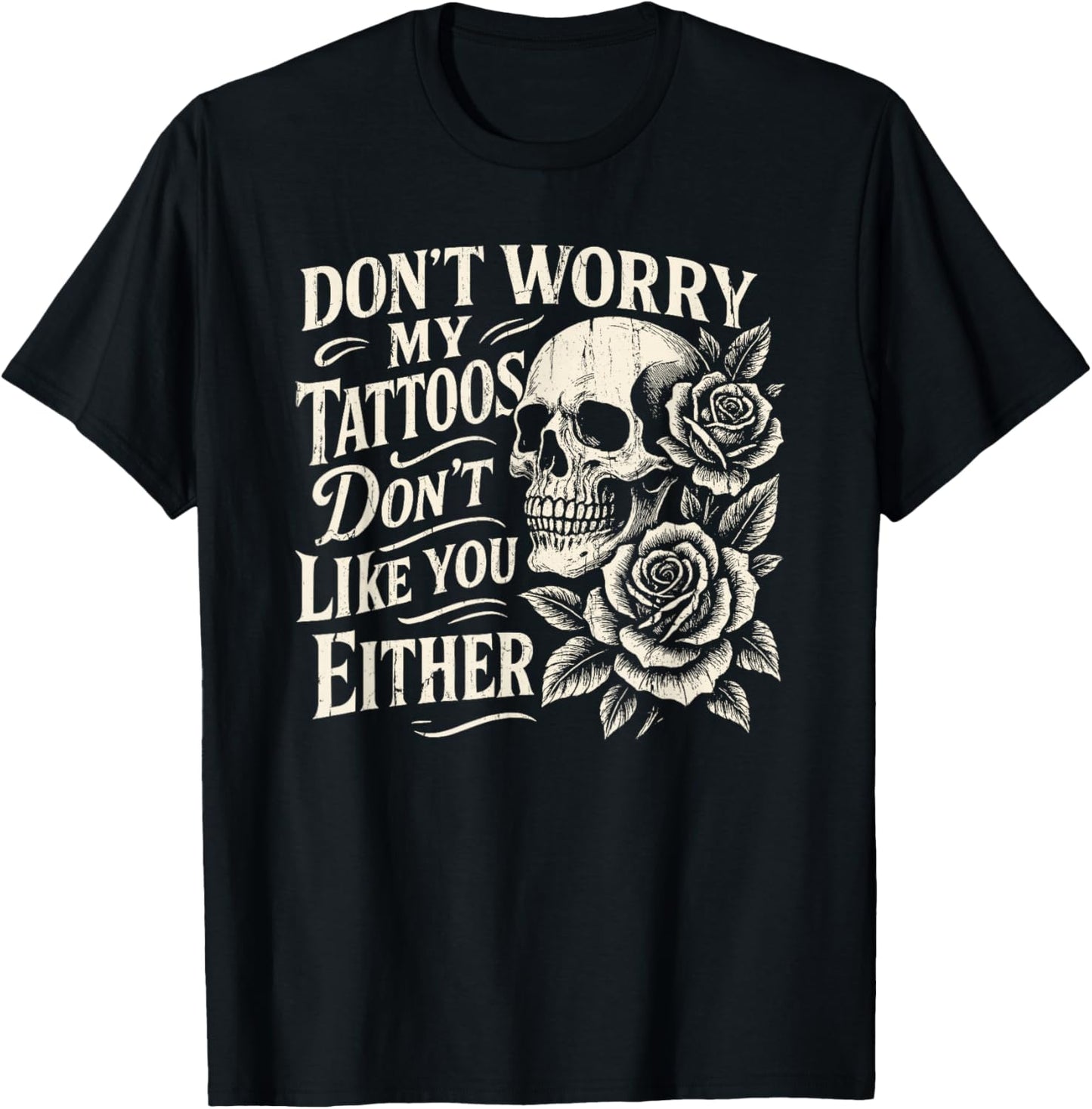Don't Worry My Tattoos Don't Like You Either, Funny Tattoo T-Shirt - T-Shirt | Black