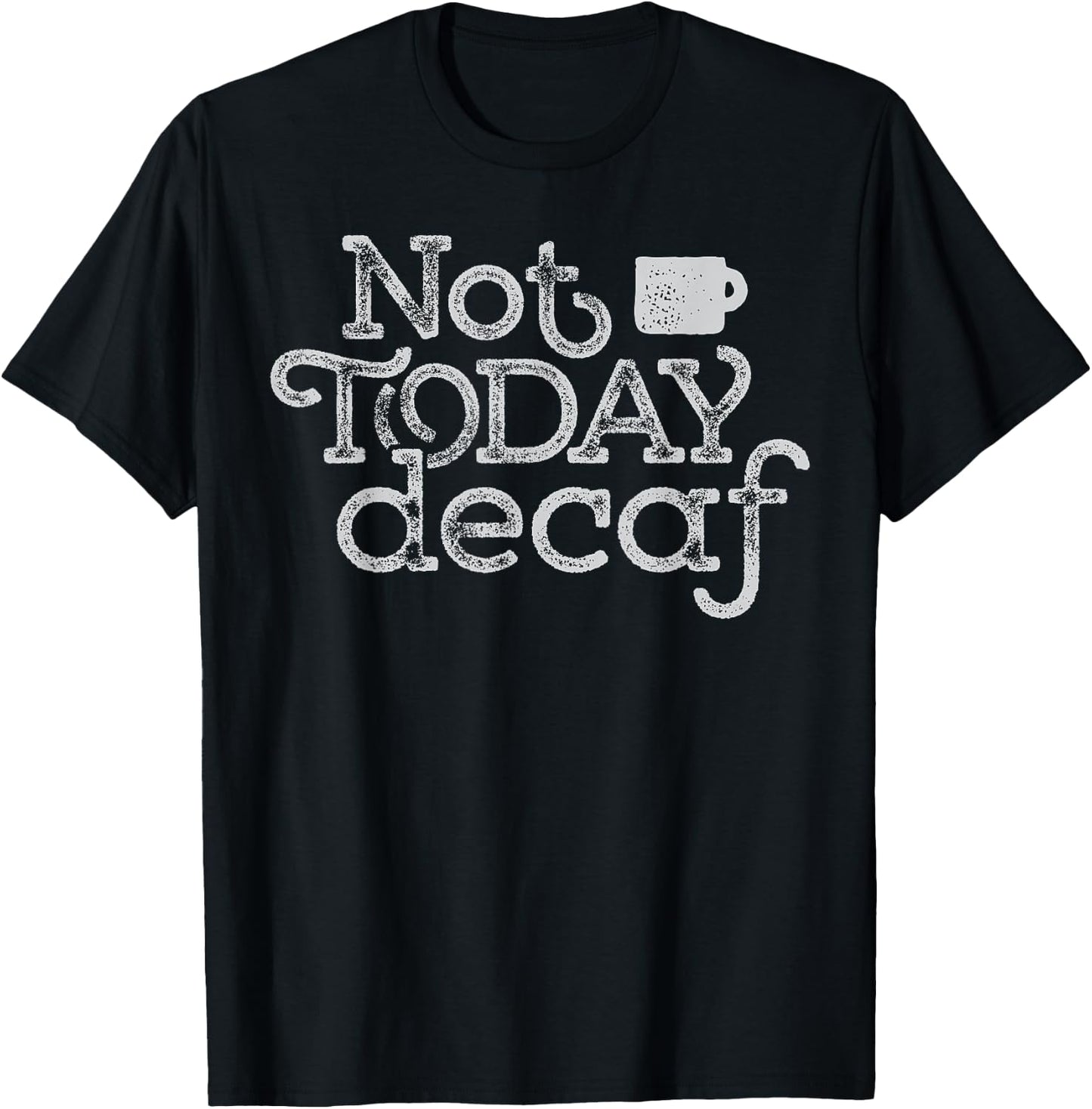 Not Today Decaf - Funny Coffee Saying T-Shirt - T-Shirt | Black