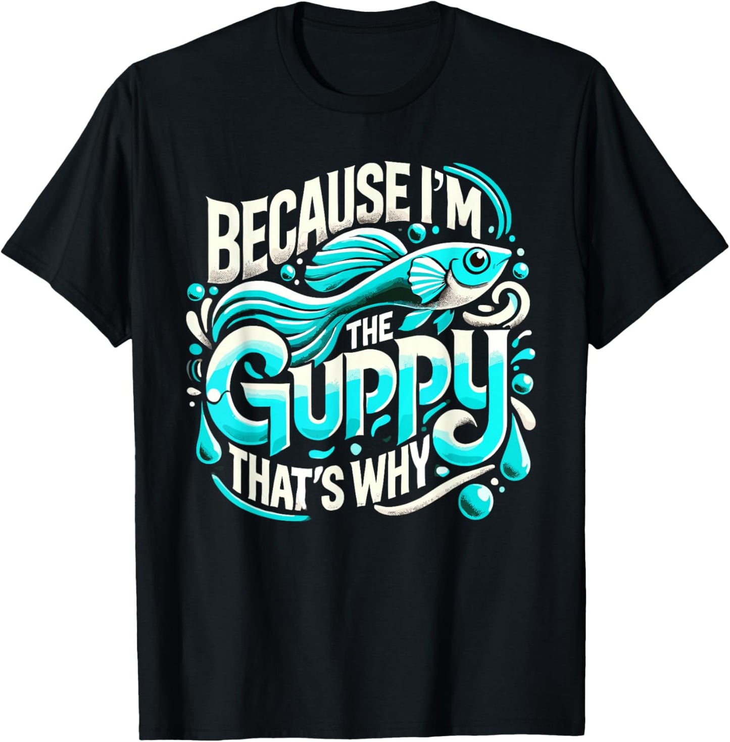 Because I'm The GUPPY That's Why GUPPIES T-Shirt - T-Shirt | Black