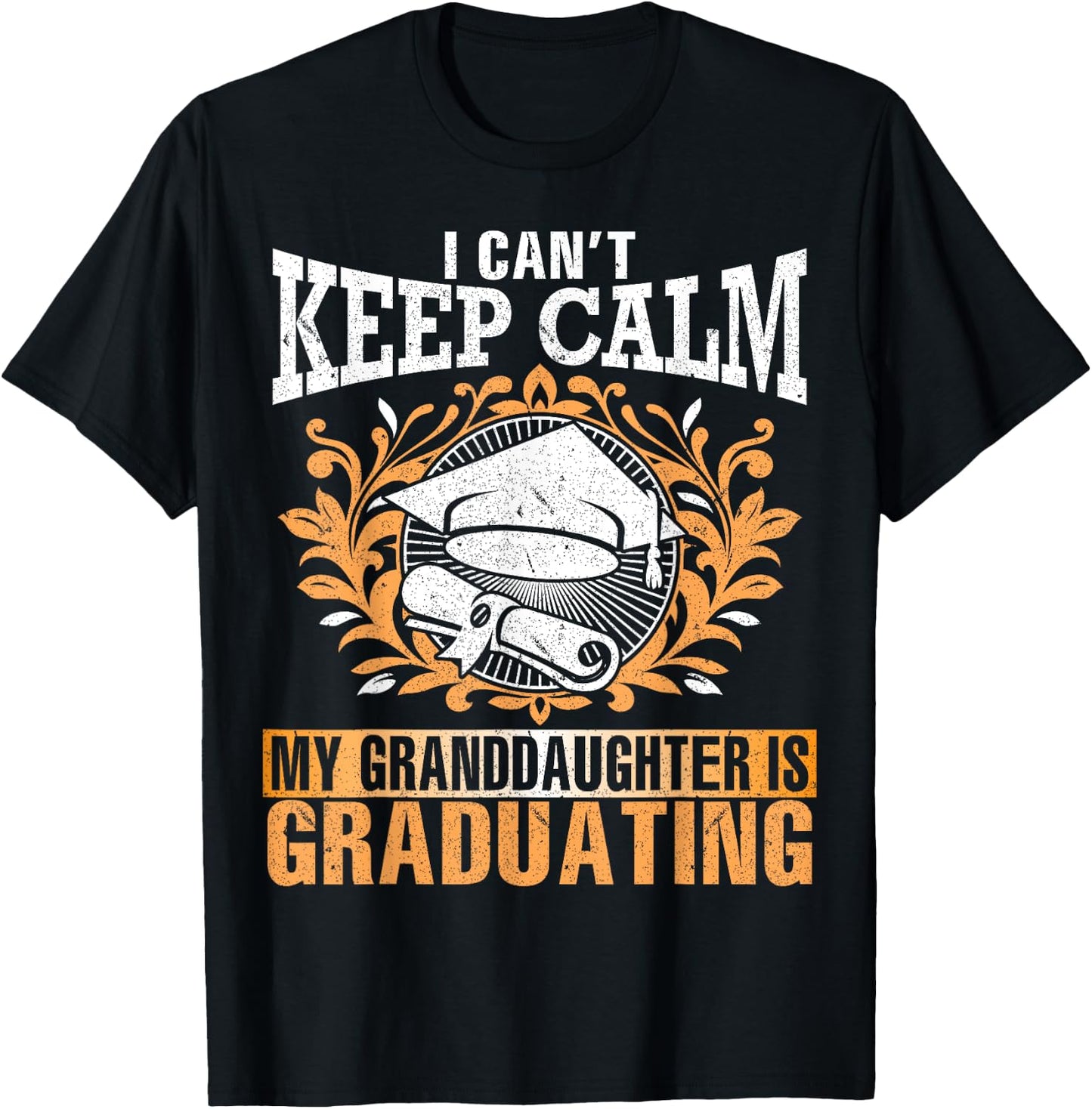 I Can't Keep Calm My Granddaughter Is Graduating Love Shirt T-Shirt - T-Shirt | Black