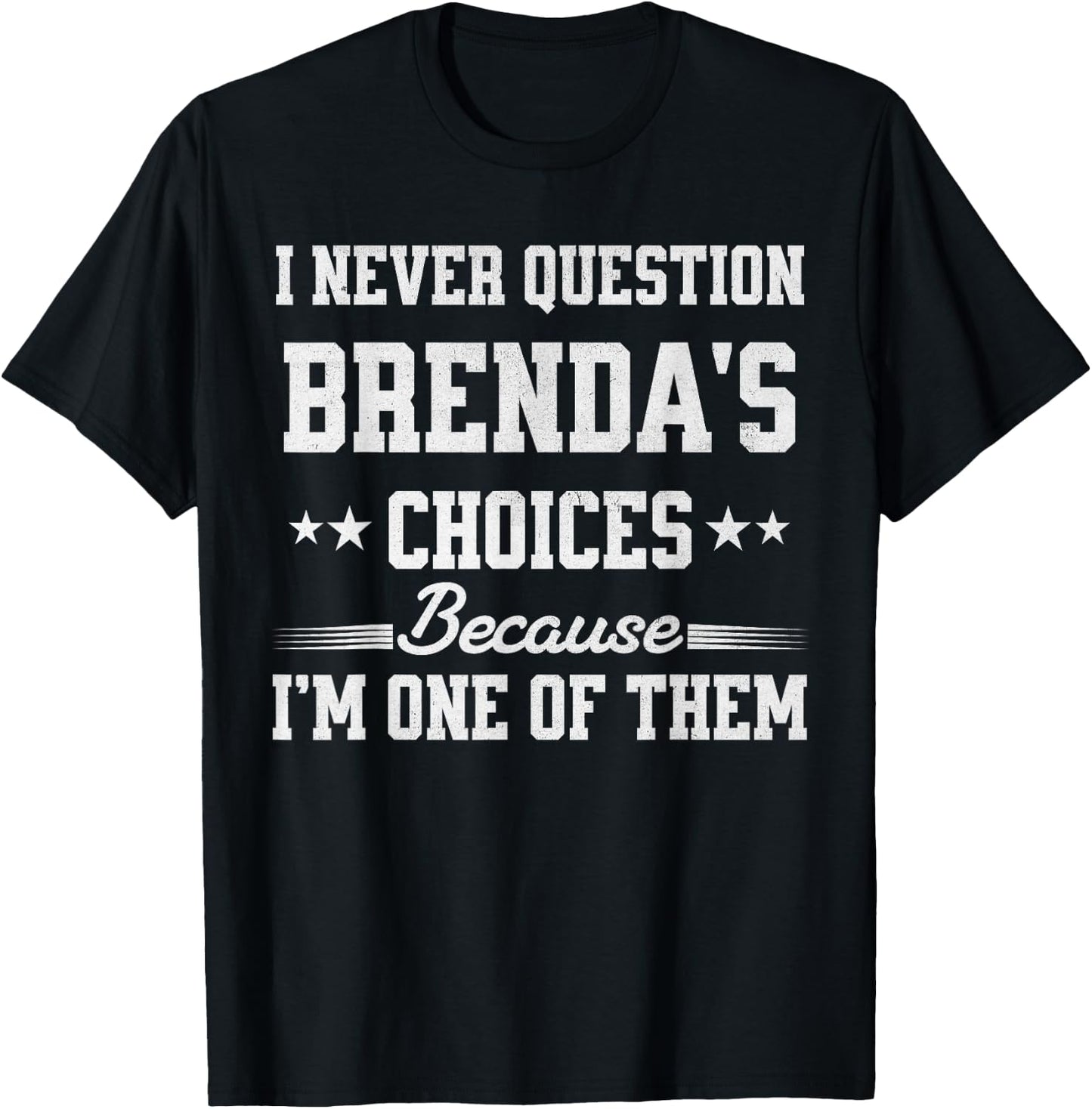 I Never Question Brenda's Choices Because I’m One of Them T-Shirt - T-Shirt | Black