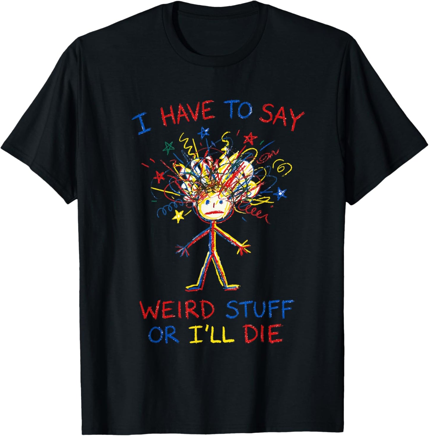 I Have to Say Weird Stuff Or I'll Die Funny Stick Scribble T-Shirt - T-Shirt | Black