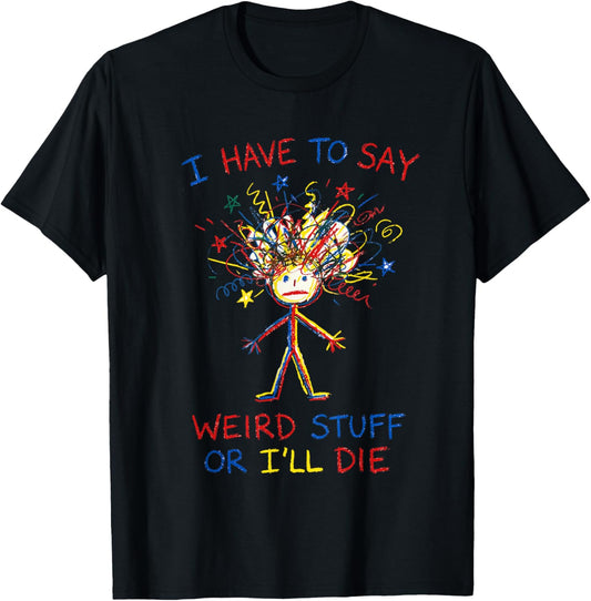 I Have to Say Weird Stuff Or I'll Die Funny Stick Scribble T-Shirt - T-Shirt | Black