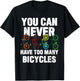 You Can Never Have Too Many Bicycles Funny Cycling Gift T-Shirt - T-Shirt | Black