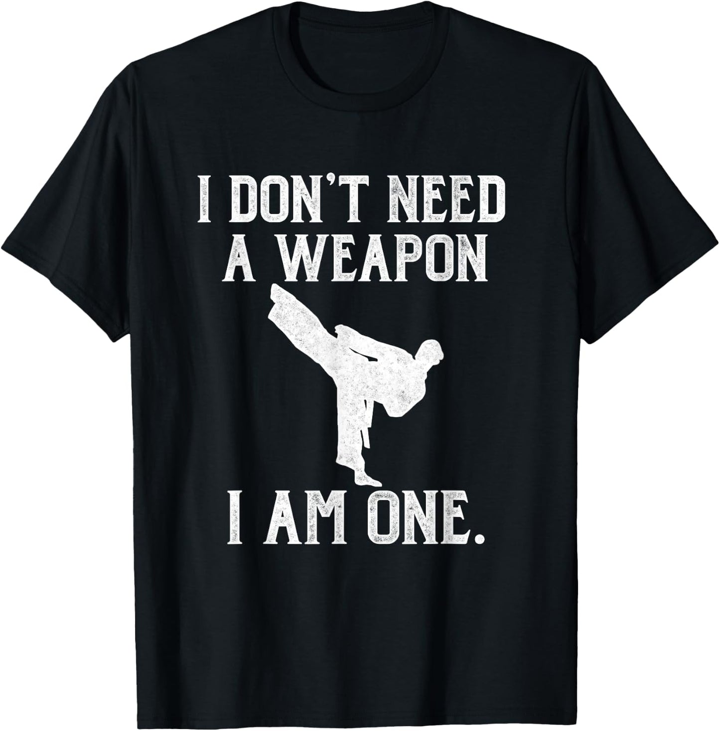 I Don't Need A Weapon I Am One - Funny Karate T-Shirt - T-Shirt | Black
