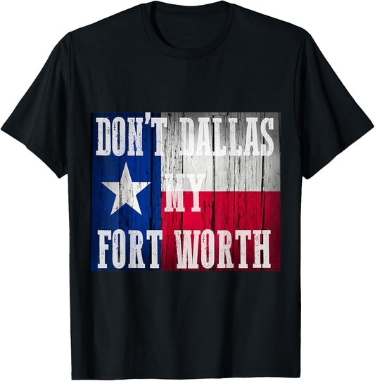 Dont Dallas my Fort Worth Texas shirt distressed rustic flag T-Shirt - T-Shirt | Black