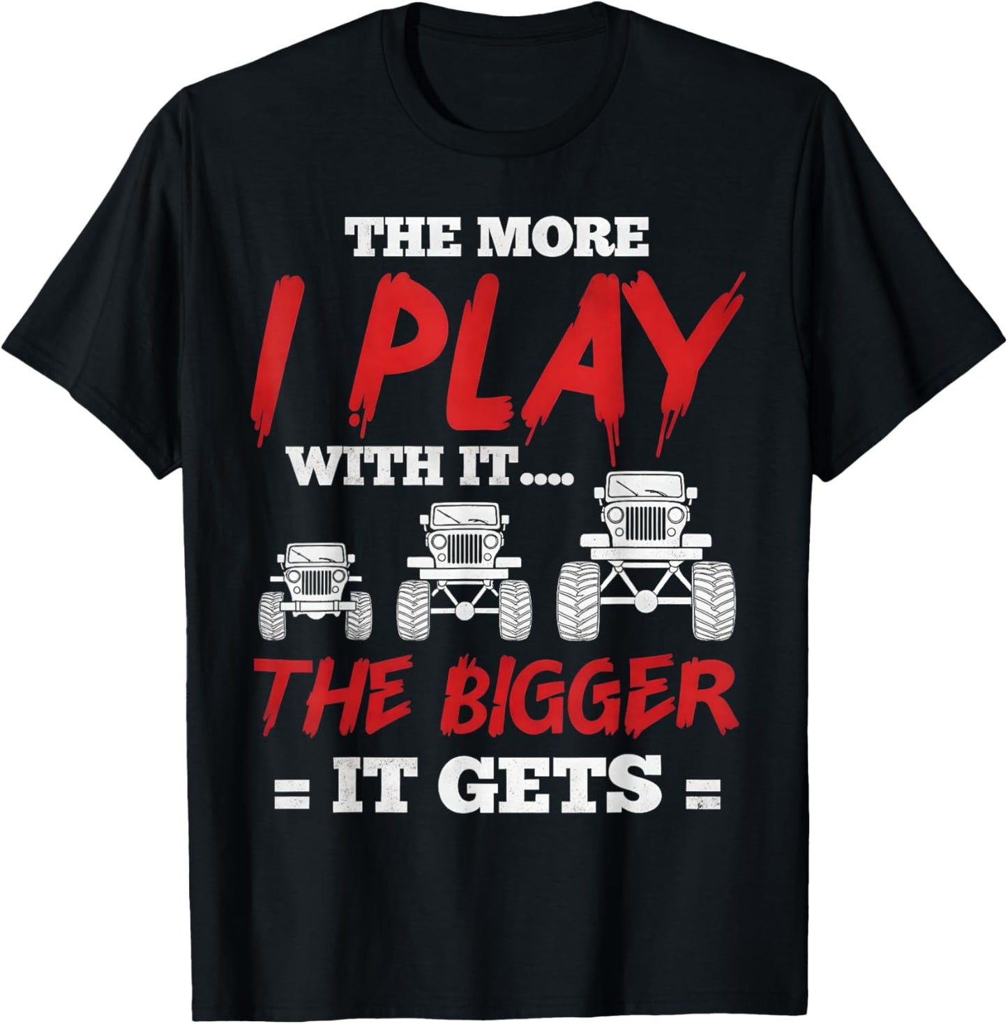 The More I Play with It...The Bigger It Gets Truck T-Shirt - T-Shirt | Black
