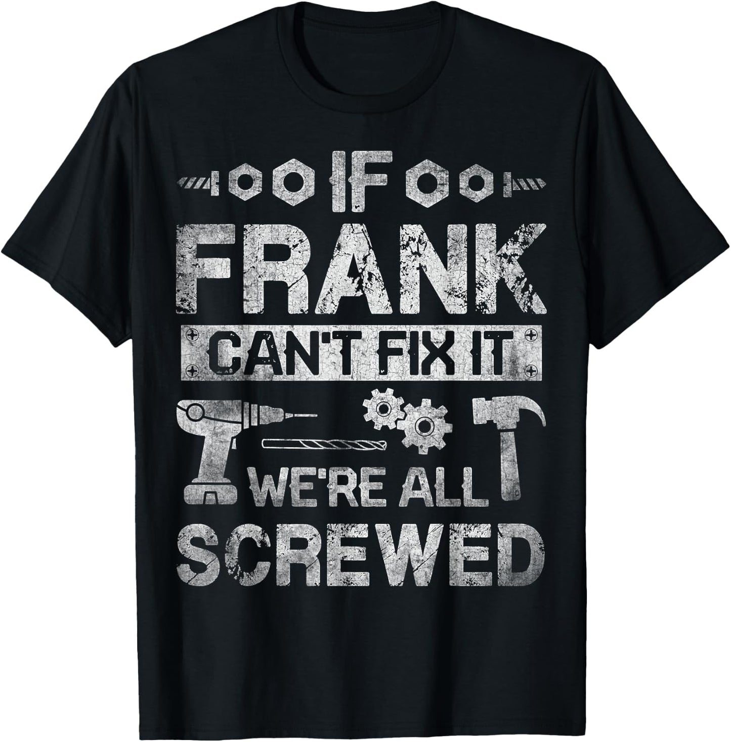 If Frank Can't Fix it We're All Screwed Funny Fathers Gift T-Shirt - T-Shirt | Black
