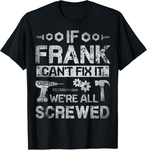 If Frank Can't Fix it We're All Screwed Funny Fathers Gift T-Shirt - T-Shirt | Black