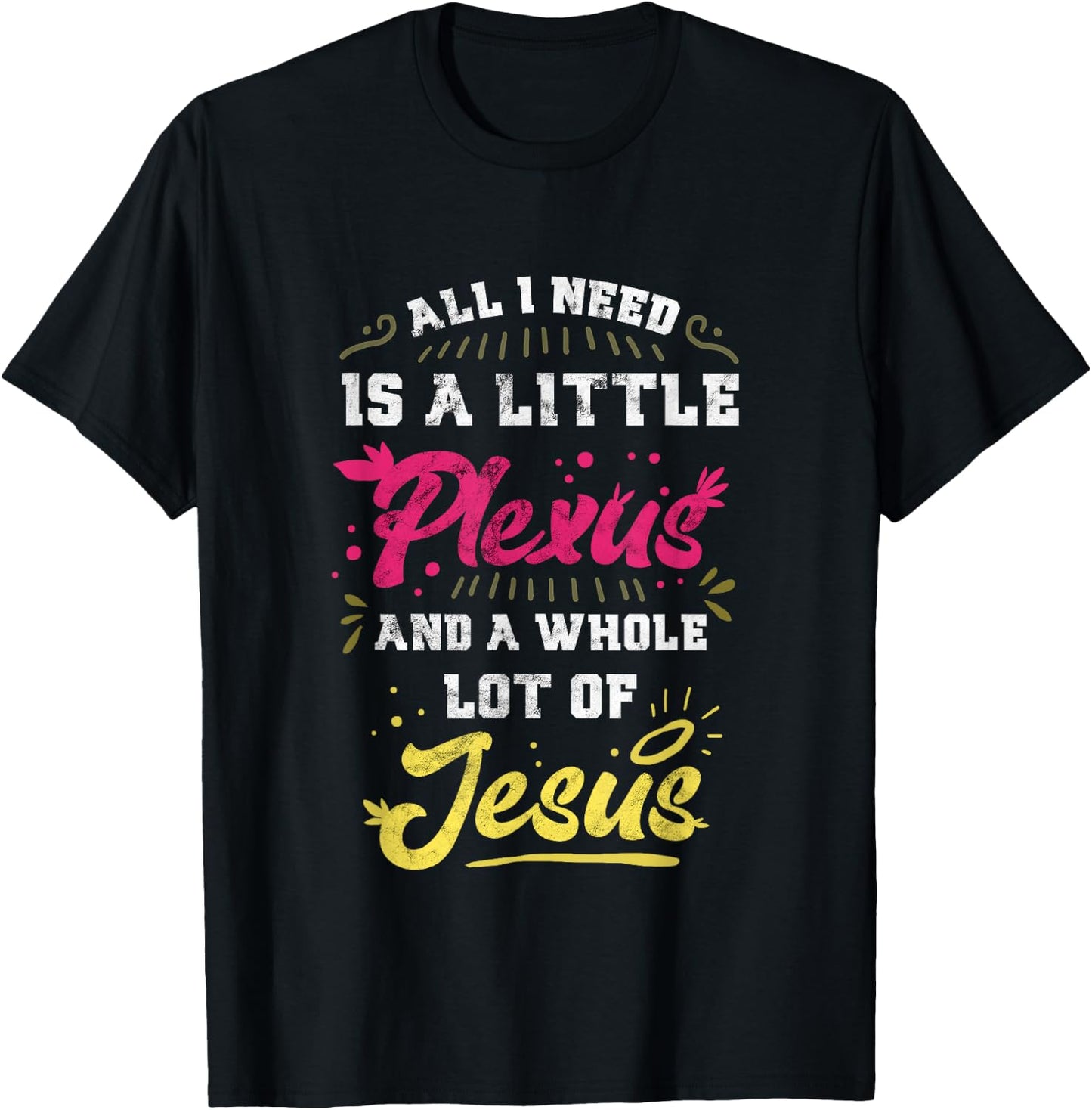 Plexus & Jesus Shirts 'All I Need Is A Little Plexus And A Whole Lot Of Jesus' -Adults Black T-Shirt - T-Shirt | Black