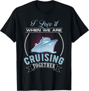 I Love It When We Are Cruising Together Men and Women Cruise T-Shirt - T-Shirt | Black