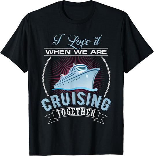 I Love It When We Are Cruising Together Men and Women Cruise T-Shirt - T-Shirt | Black