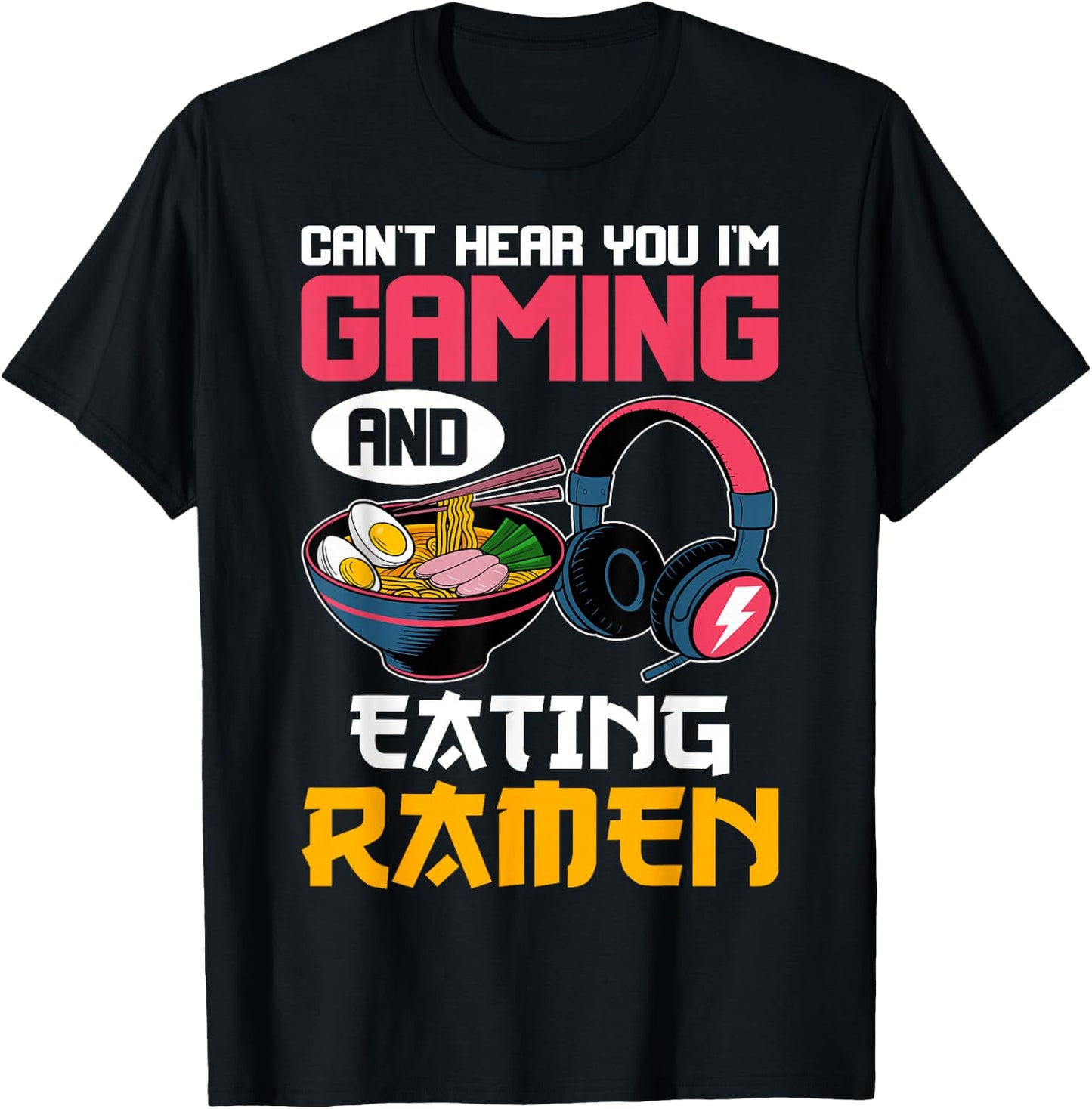 Can't Hear You I'm Gaming and Eating Ramen Noodles Gamer T-Shirt - T-Shirt | Black
