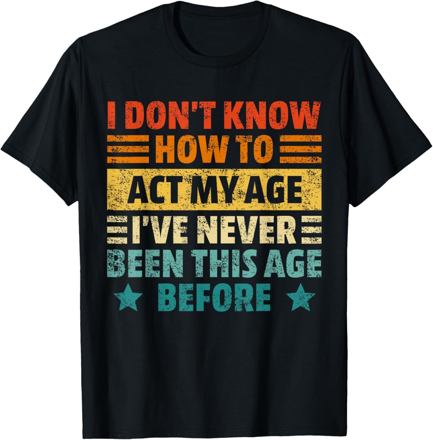 Dont Know How To Act My Age Funny Sarcastic Saying Men Women T-Shirt - T-Shirt | Black