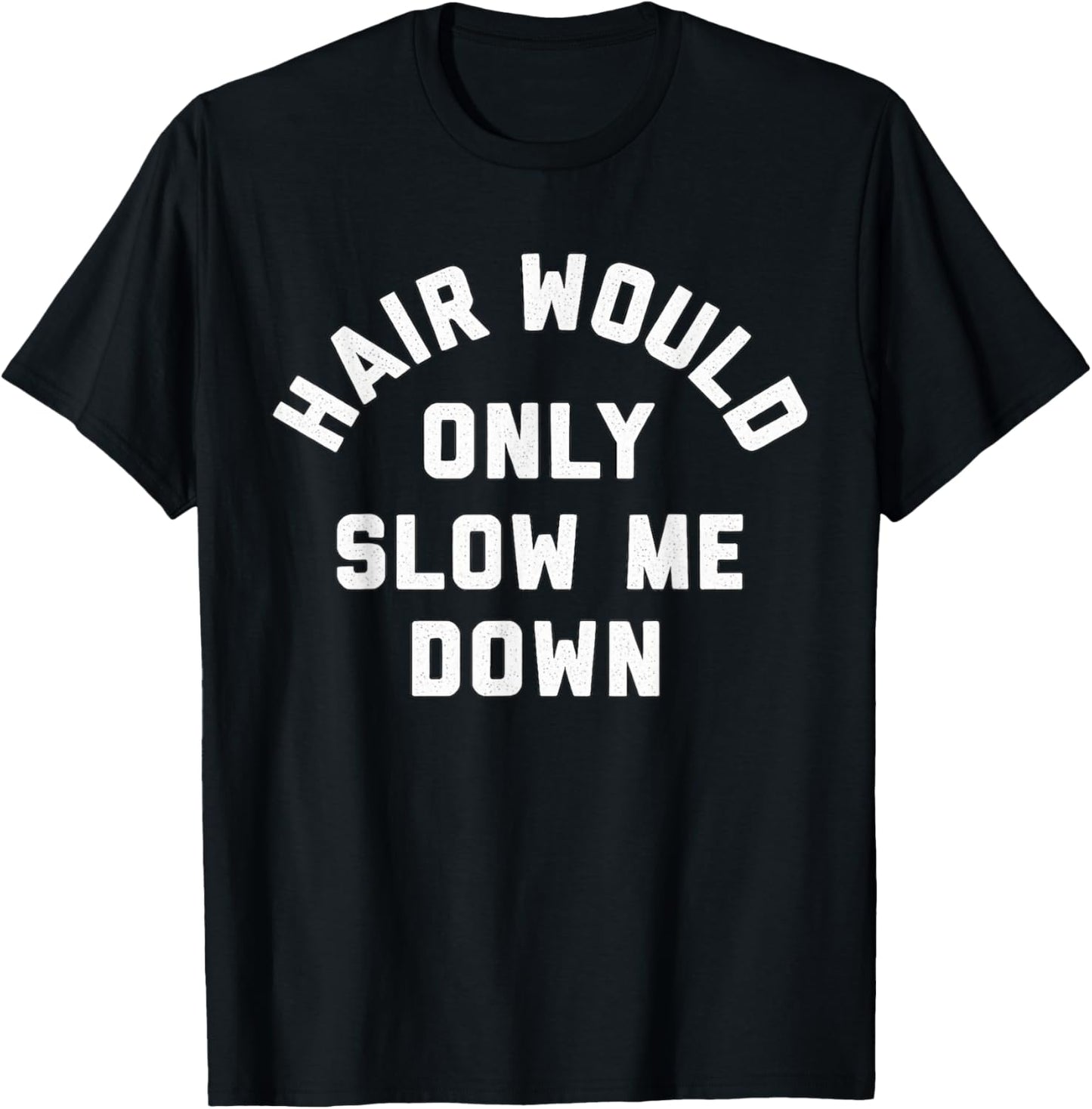 Hair Would Only Slow Me Down Bald Humor T-Shirt - T-Shirt | Black