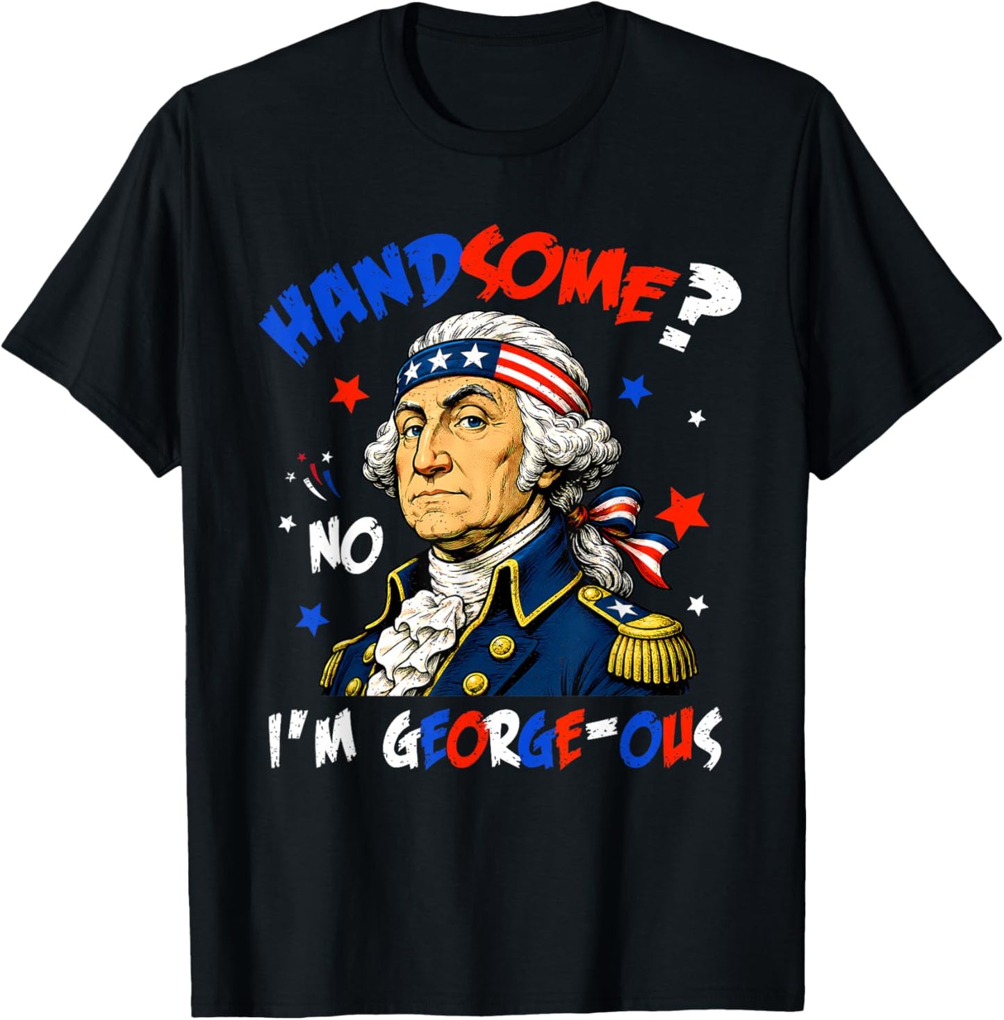 Funny Handsome No Georgeous Washington Patriotic 4th of July T-Shirt - T-Shirt | Black