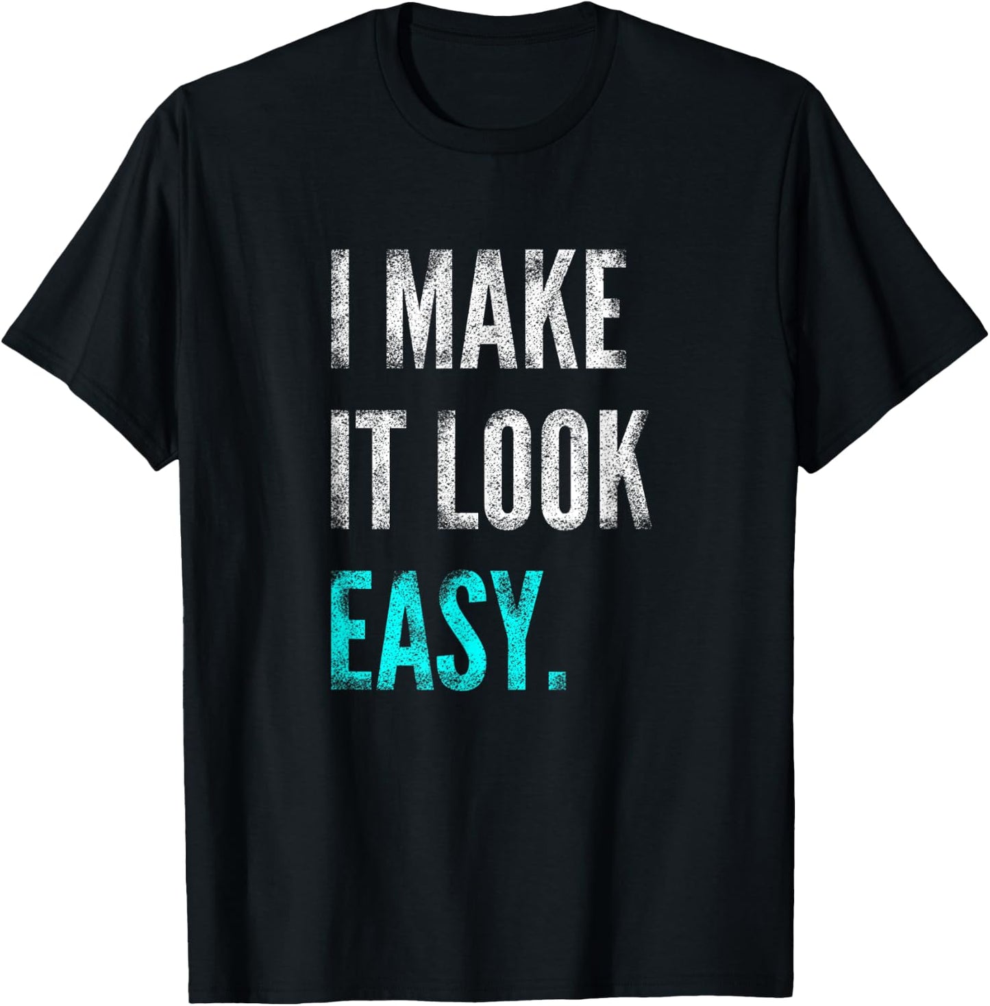 I Make It Look Easy | Motivational Workout Gym T-Shirt - T-Shirt | Black
