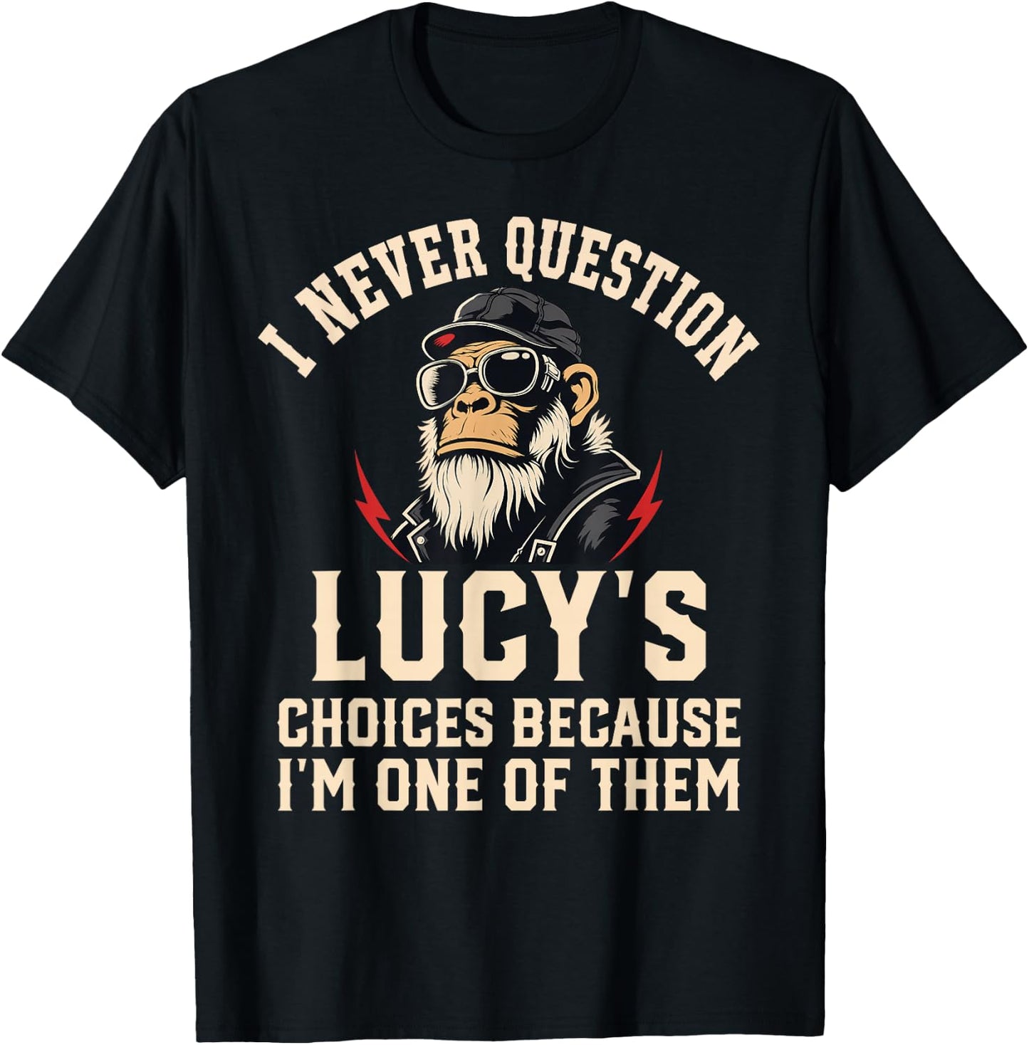 I Never Question Lucy's Choices Because I'm One of Them T-Shirt - T-Shirt | Black