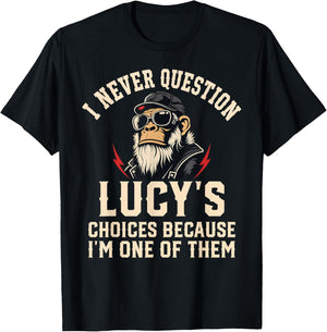 I Never Question Lucy's Choices Because I'm One of Them T-Shirt - T-Shirt | Black