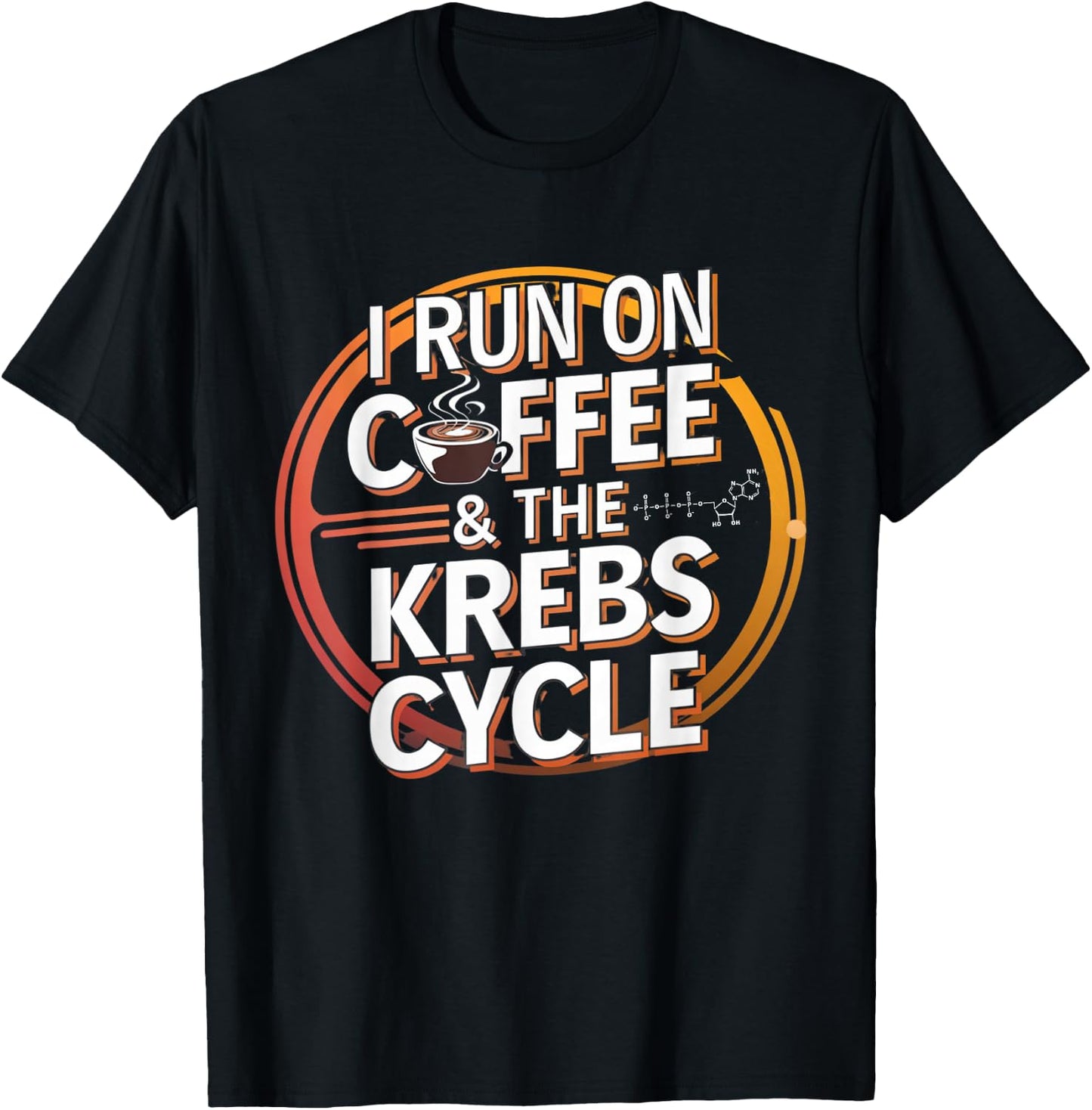 I Run On Coffee & The Krebs Cycle Biology Biochemistry Funny T-Shirt - T-Shirt | Black
