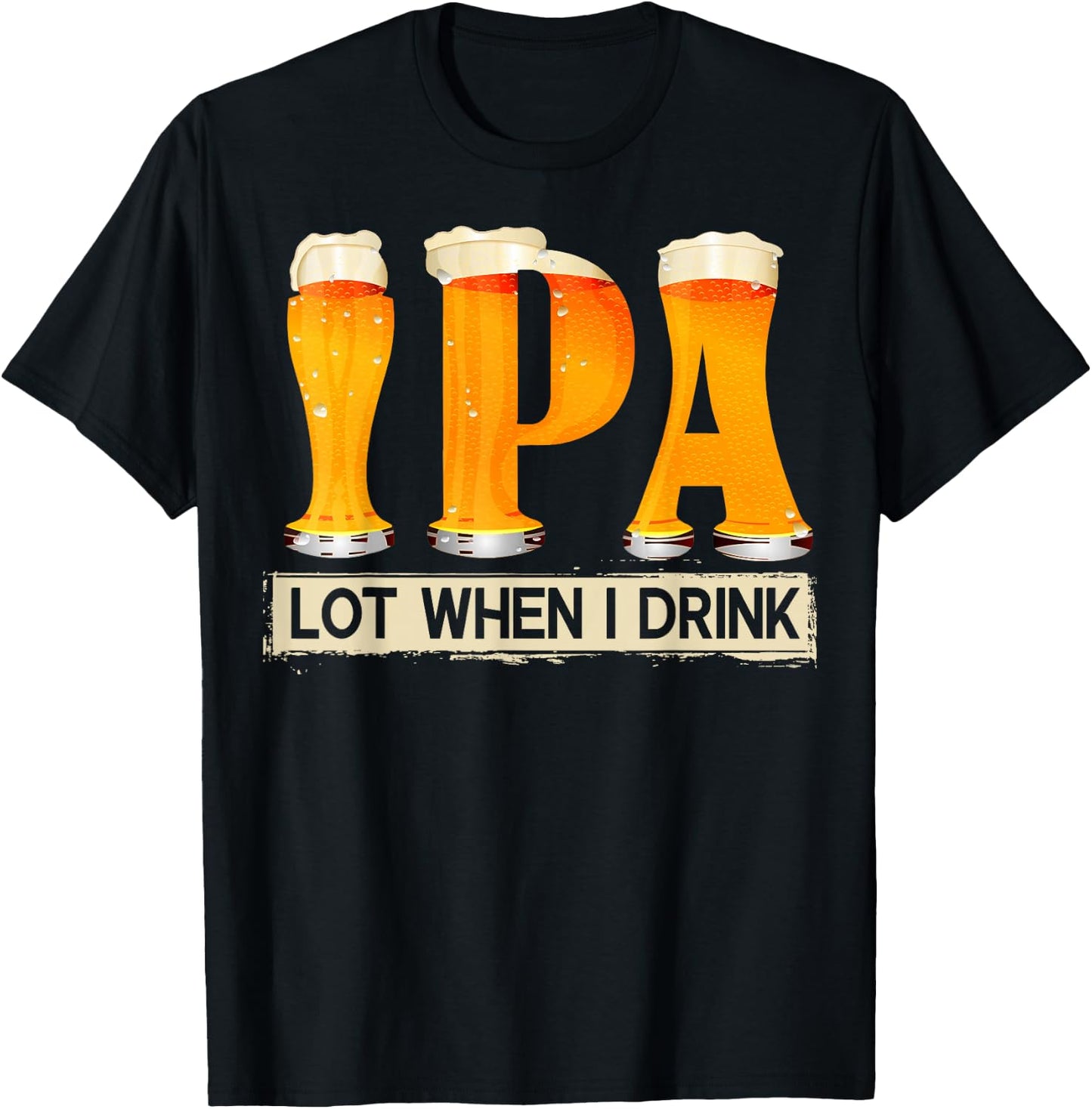 IPA Lot When I Drink Funny For Beer Lovers Shirt Gift T-Shirt - T-Shirt | Black
