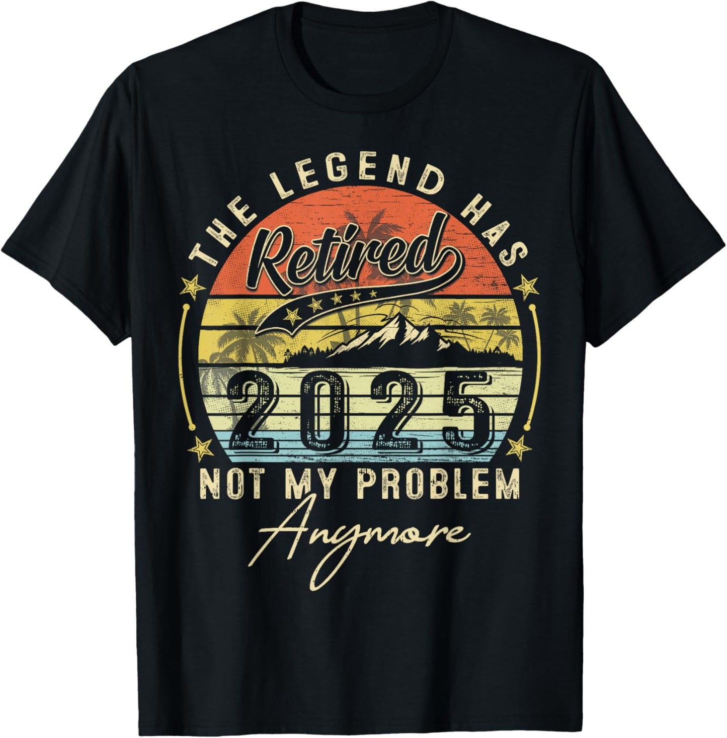 Legend Has Retired 2025 Not My Problem Anymore Retirement T-Shirt - T-Shirt | Black