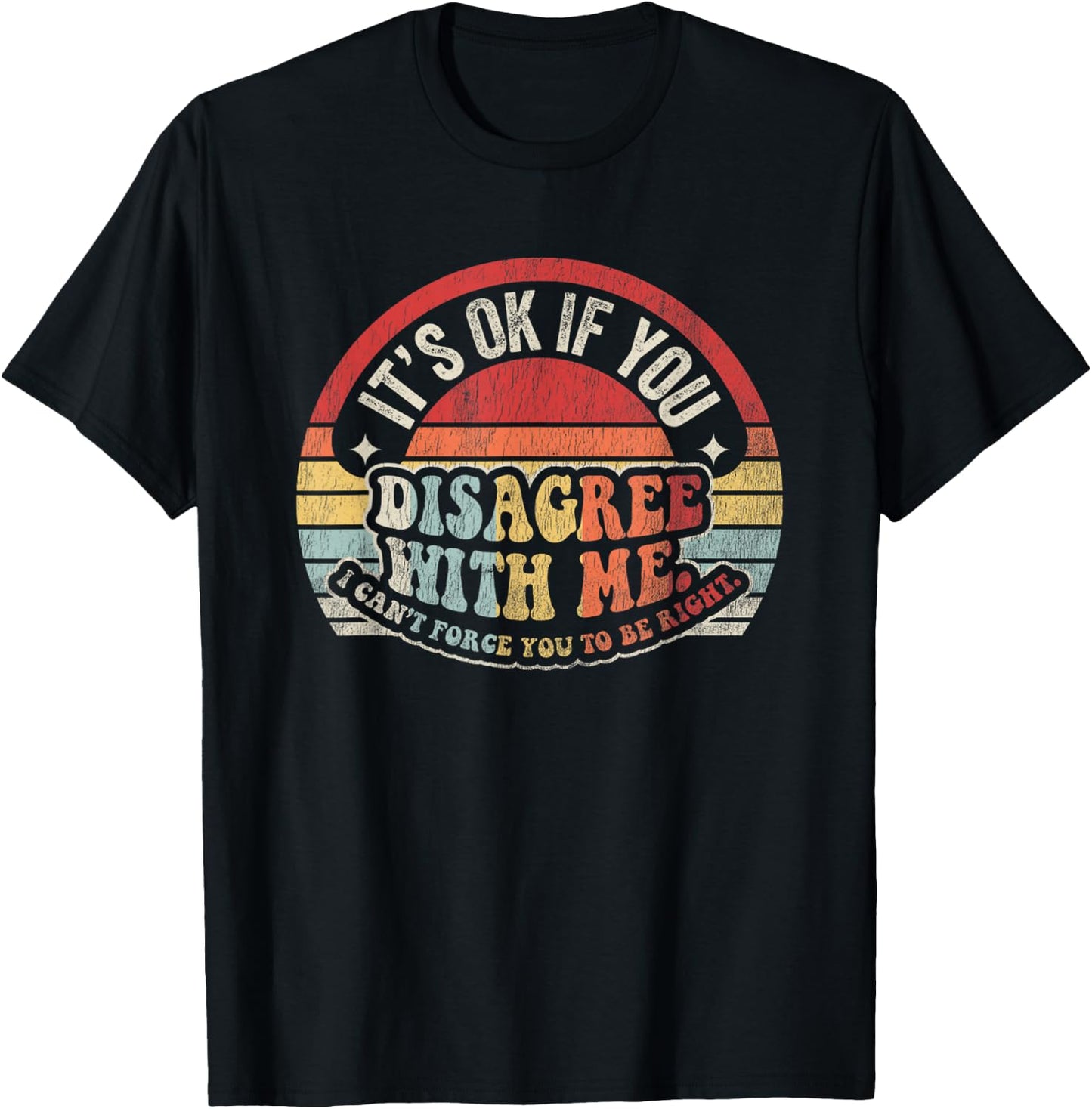 It's Ok If You Disagree With Me I Can't Force You T-Shirt - T-Shirt | Black