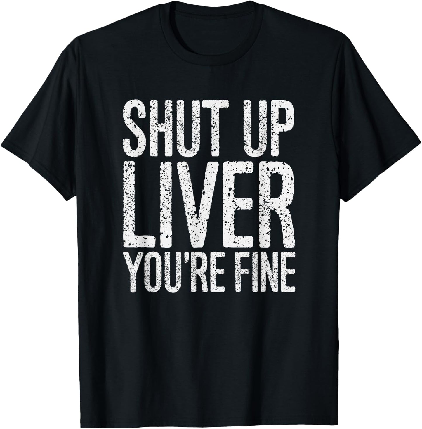 Shut Up Liver You're Fine Funny Drinking Shirt T-Shirt - T-Shirt | Black