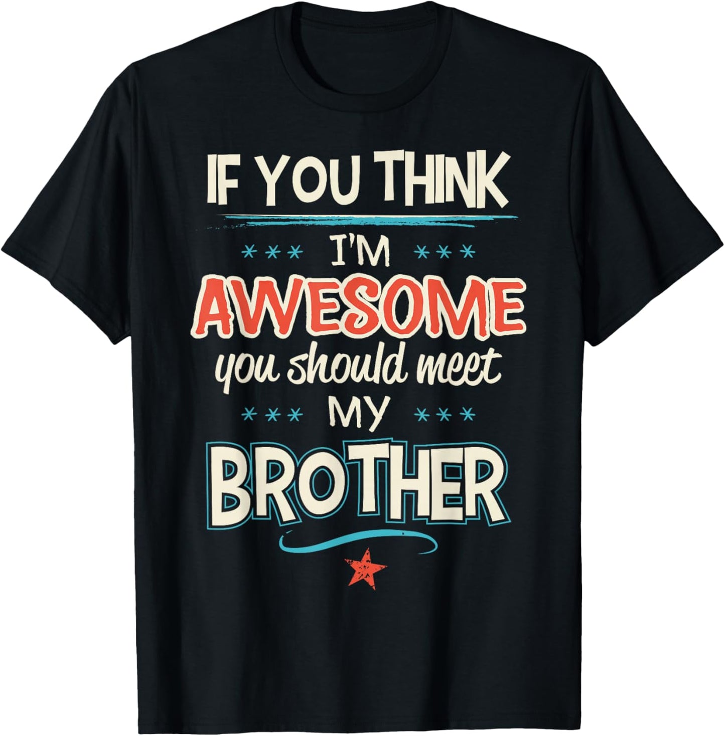 If You Think I'm Awesome You Should Meet My Brother T-Shirt - T-Shirt | Black