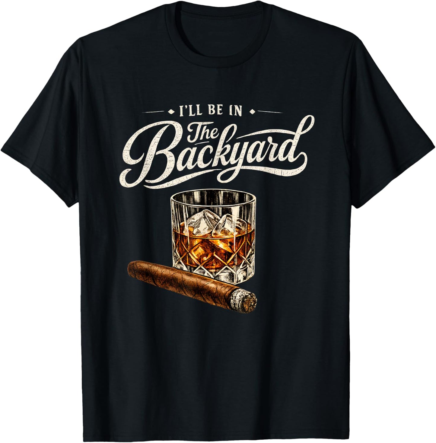 I’ll Be in The Backyard Bourbon Cigar Humor T-Shirt - T-Shirt | Black