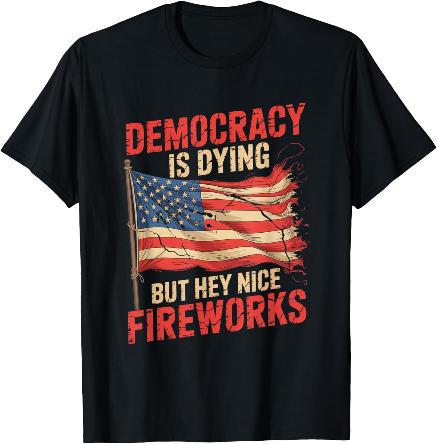 Democracy Is Dying But Hey Nice Fireworks 4th of July Retro T-Shirt - T-Shirt | Black