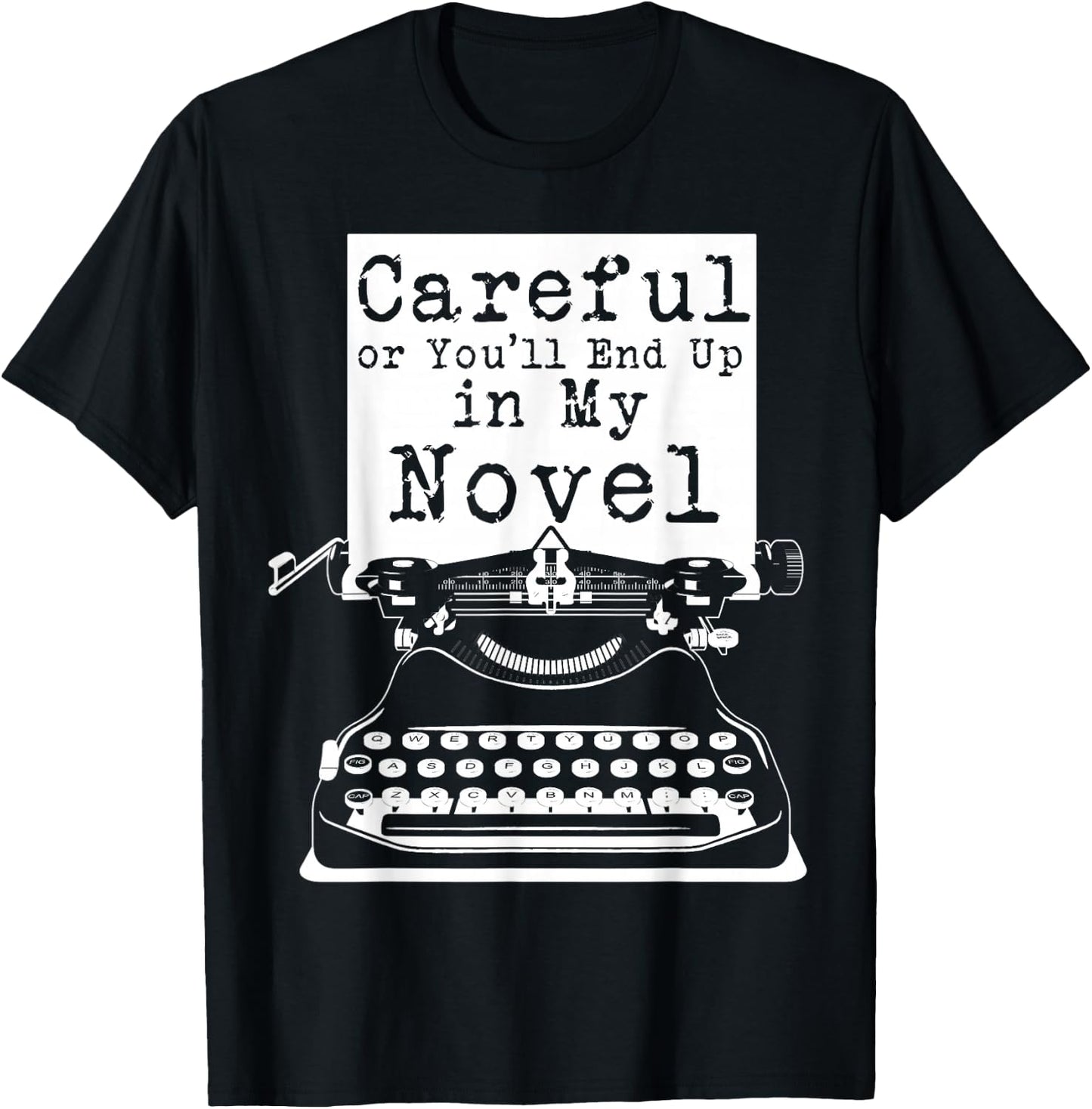 Careful Or You'll End Up In My Novel T-Shirt - T-Shirt | Black