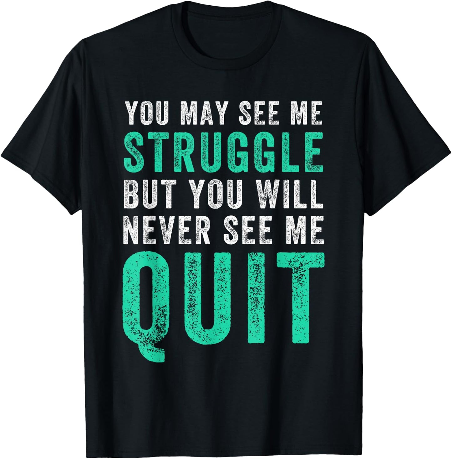 You May See Me Struggle But You Will Never See Me Quit Shirt T-Shirt - T-Shirt | Black