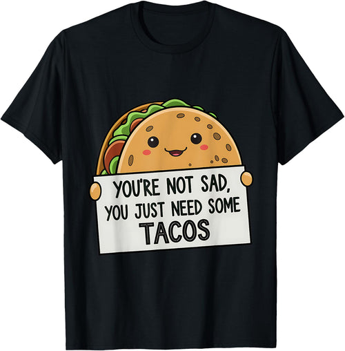 You're Not Sad You Just Need Tacos Funny