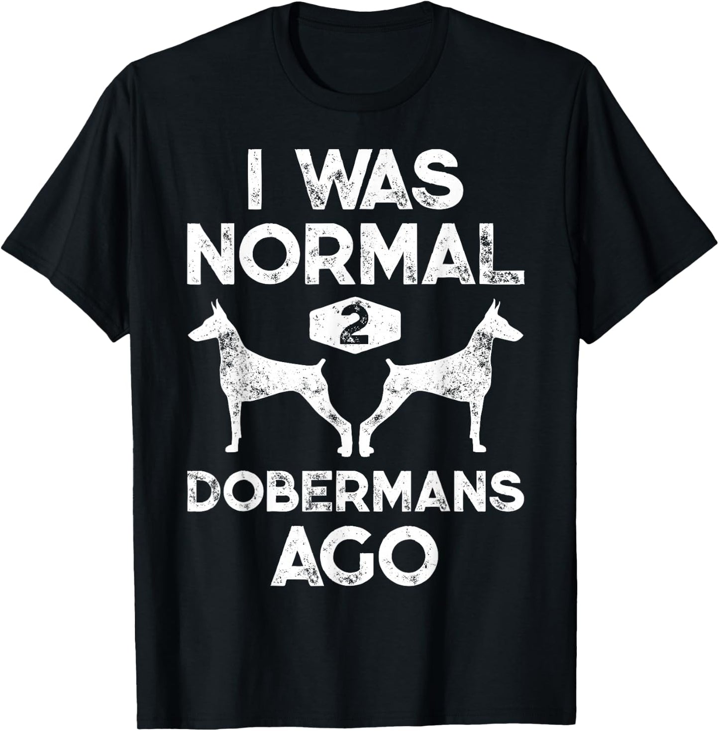 I Was Normal 2 Dobermans Ago Funny Dog Lover Men Women Pet T-Shirt - T-Shirt | Black